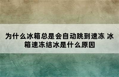 为什么冰箱总是会自动跳到速冻 冰箱速冻结冰是什么原因